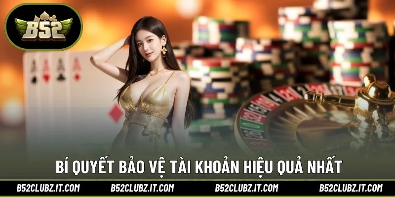 Bí quyết bảo vệ tài khoản hiệu quả nhất