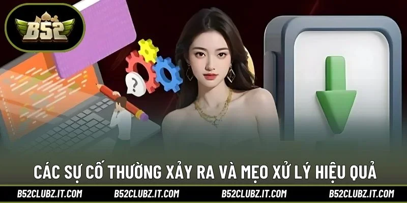 Các sự cố thường xảy ra và mẹo xử lý hiệu quả