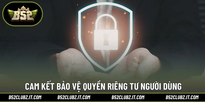 Cam kết bảo vệ quyền riêng tư người dùng