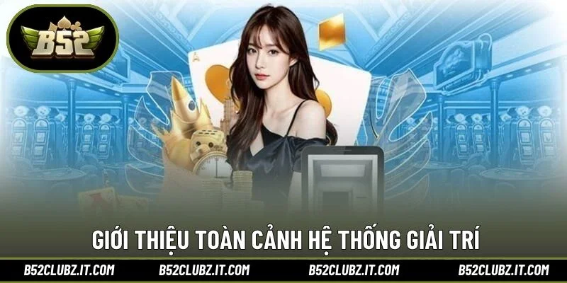 Giới thiệu toàn cảnh hệ thống giải trí