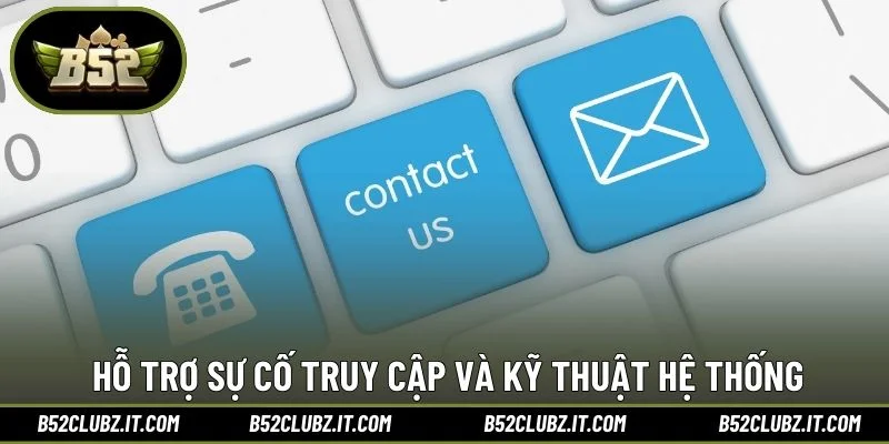 Hỗ trợ sự cố truy cập và kỹ thuật hệ thống