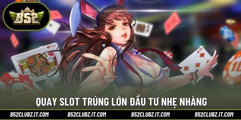 Quay slot trúng lớn đầu tư nhẹ nhàng