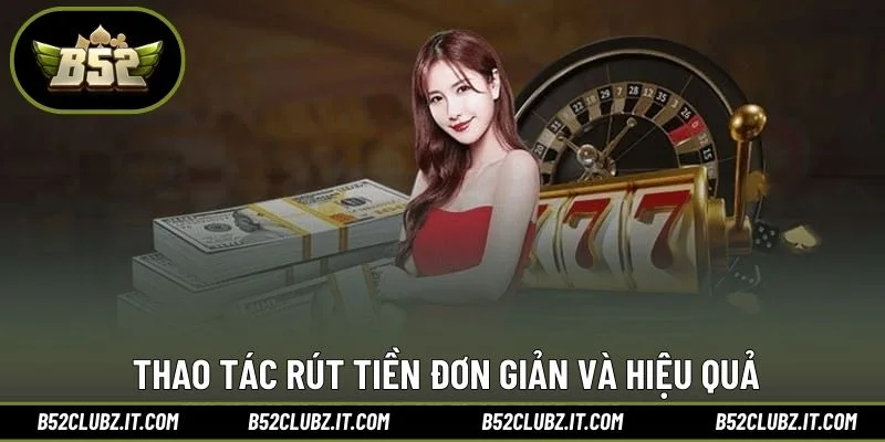 Thao tác rút tiền đơn giản và hiệu quả
