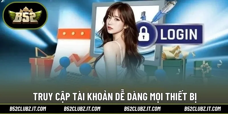 Truy cập tài khoản dễ dàng mọi thiết bị