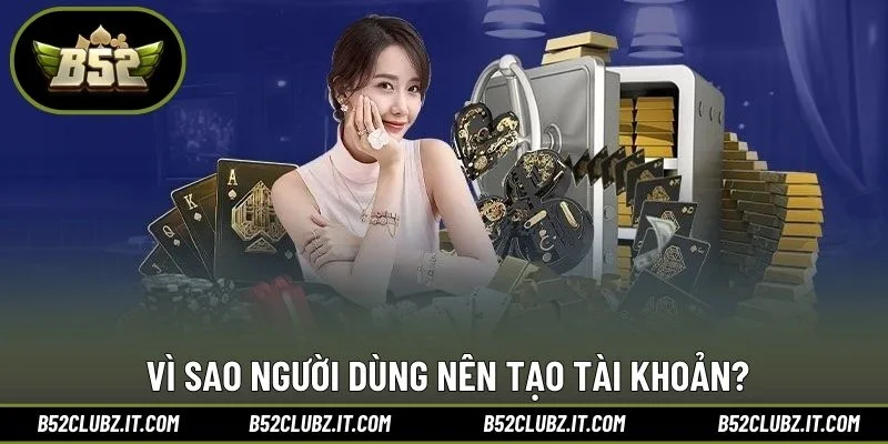 Vì sao người dùng nên tạo tài khoản?