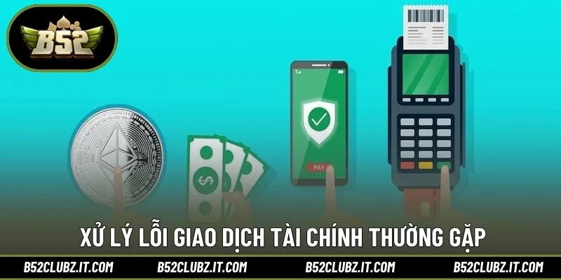 Xử lý lỗi giao dịch tài chính thường gặp